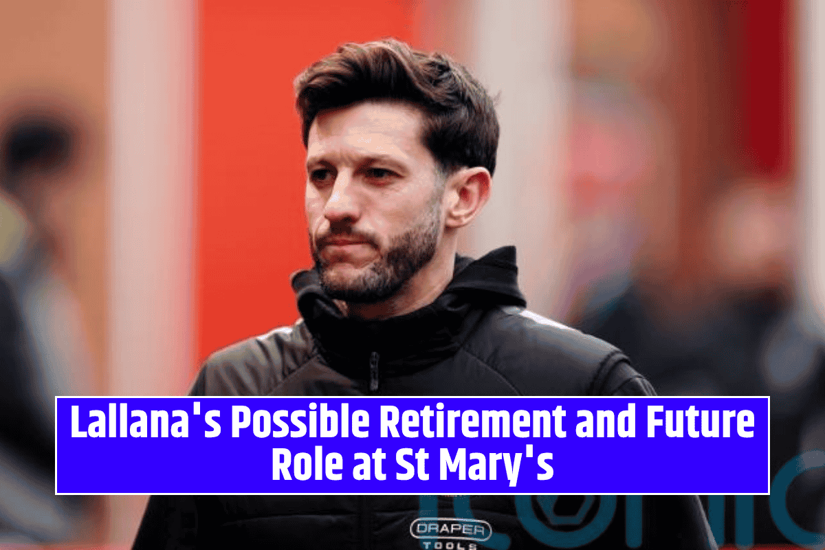 Lallana's Possible Retirement and Future Role at St Mary's