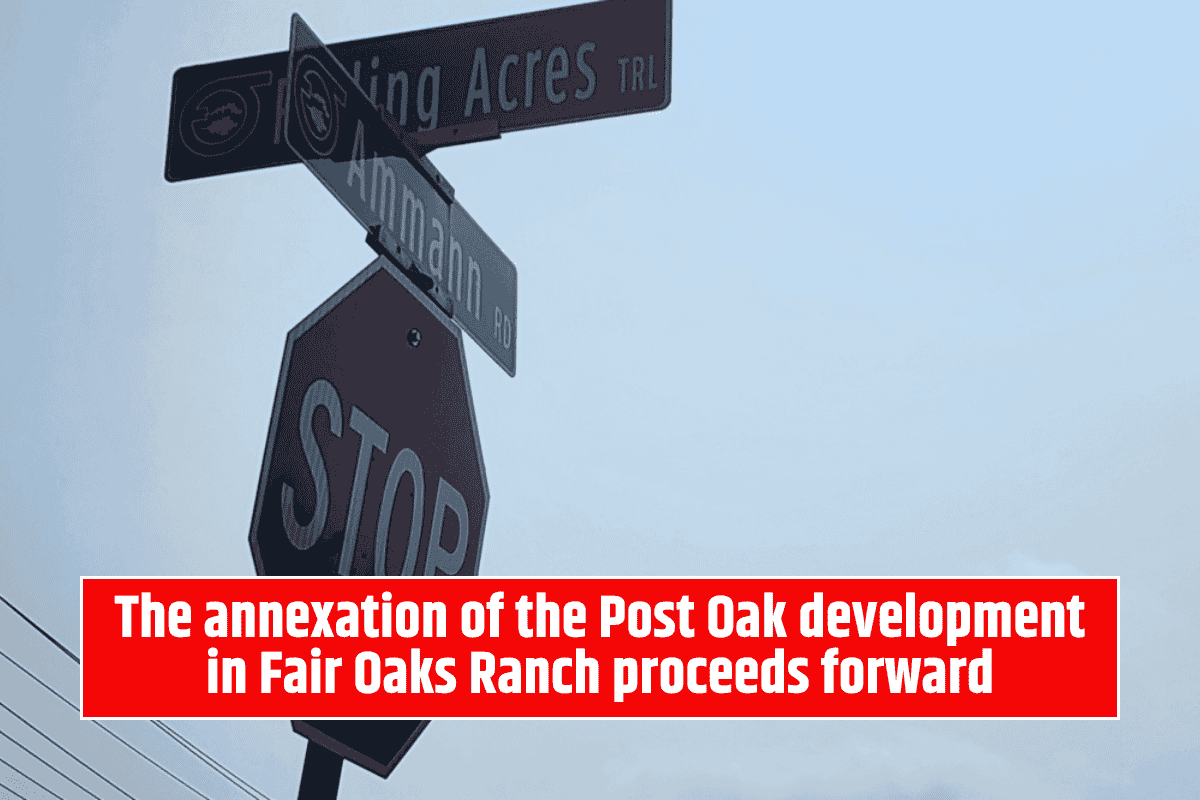 The annexation of the Post Oak development in Fair Oaks Ranch proceeds forward